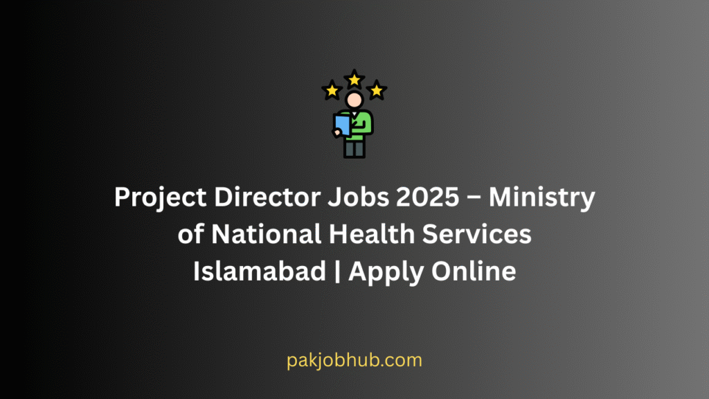 Project Director Jobs 2025 – Ministry of National Health Services Islamabad | Apply Online