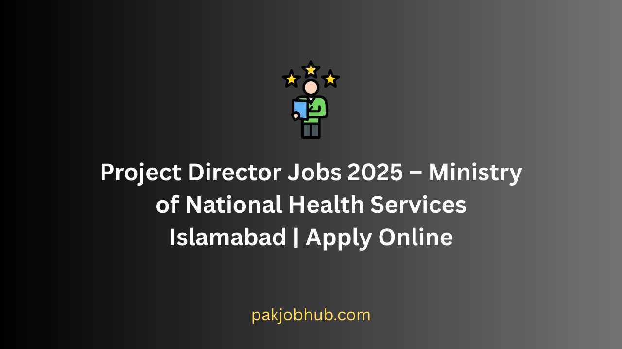 Project Director Jobs 2025 – Ministry of National Health Services Islamabad | Apply Online