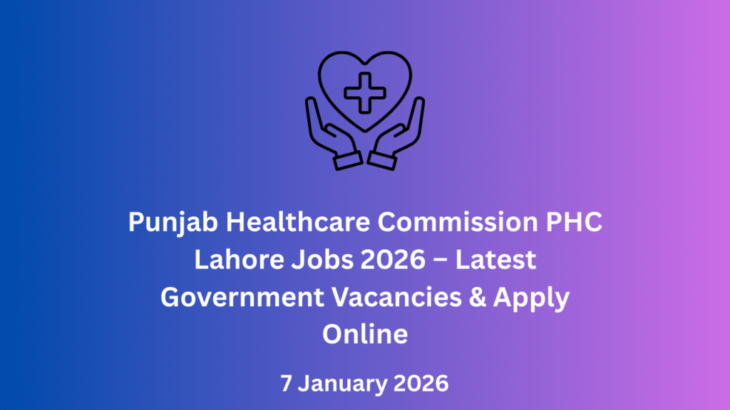 Punjab Healthcare Commission PHC Lahore Jobs 2026 – Latest Government Vacancies & Apply Online